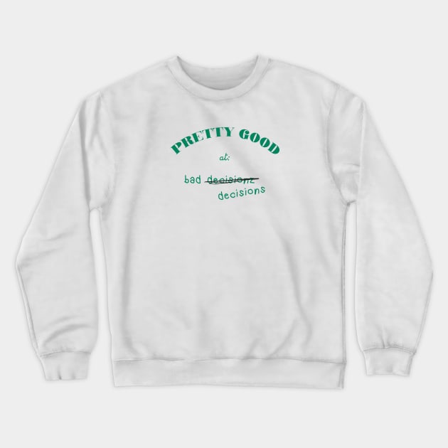 Pretty Good At Bad Decisions Crewneck Sweatshirt by pelicanfly